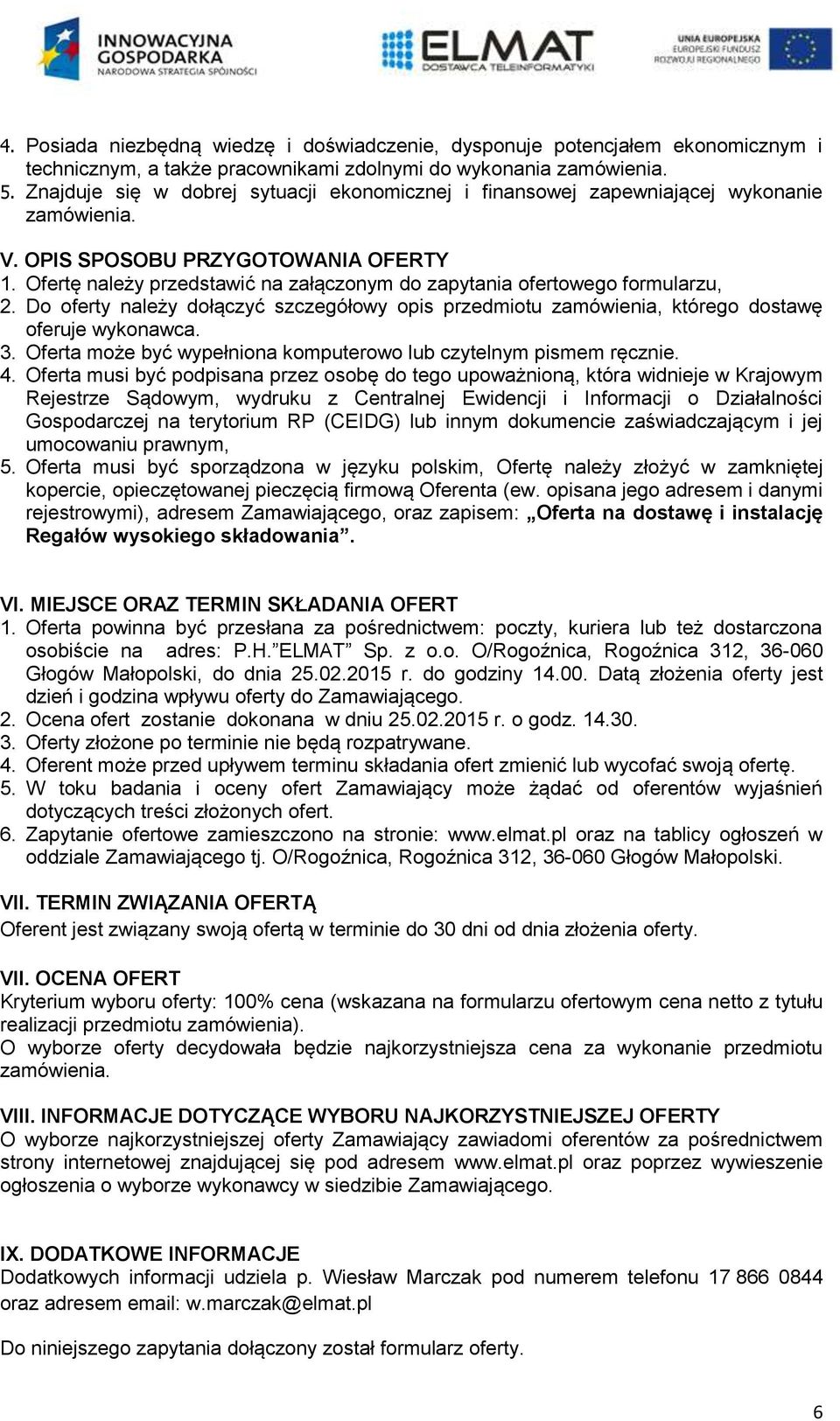 Ofertę należy przedstawić na załączonym do zapytania ofertowego formularzu, 2. Do oferty należy dołączyć szczegółowy opis przedmiotu zamówienia, którego dostawę oferuje wykonawca. 3.