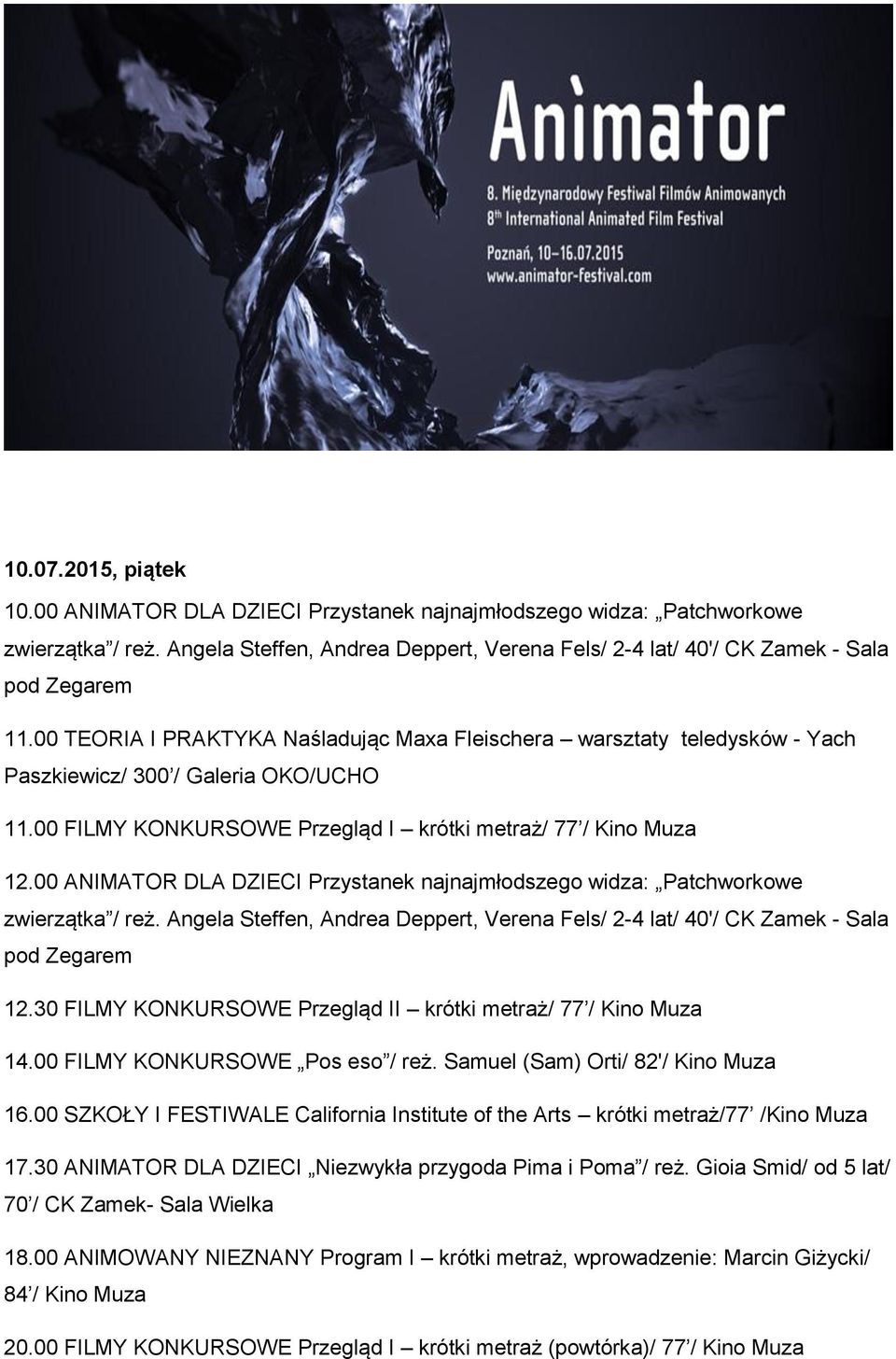 00 ANIMATOR DLA DZIECI Przystanek najnajmłodszego widza: Patchworkowe zwierzątka / reż. Angela Steffen, Andrea Deppert, Verena Fels/ 2-4 lat/ 40'/ CK - Sala pod Zegarem 12.