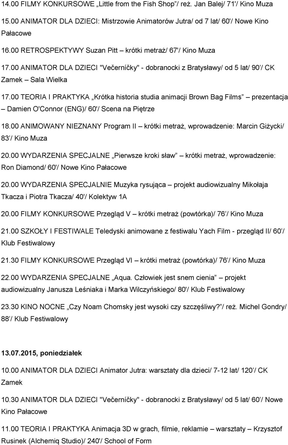 00 TEORIA I PRAKTYKA Krótka historia studia animacji Brown Bag Films prezentacja Damien O'Connor (ENG)/ 60'/ Scena na Piętrze 18.
