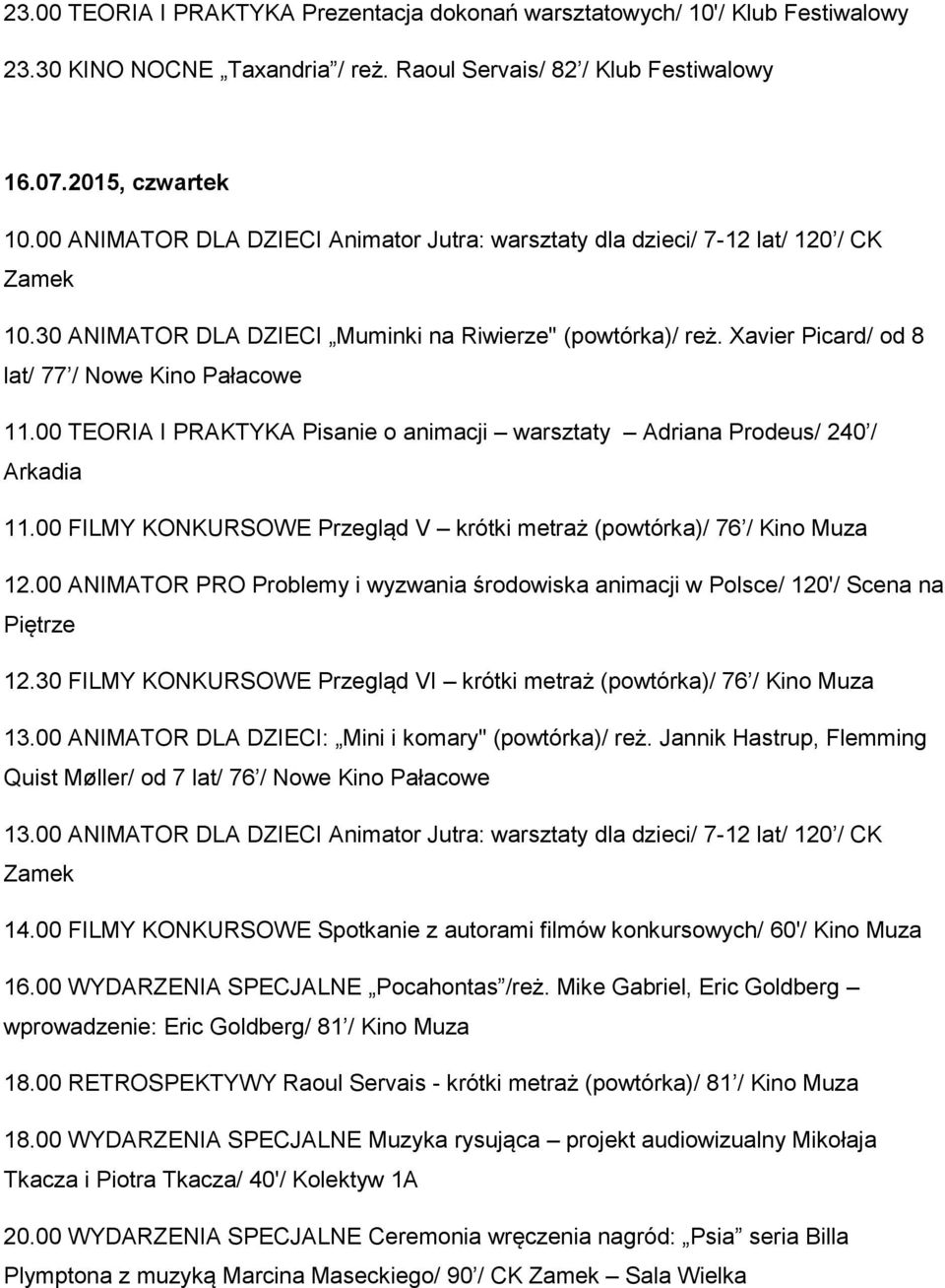 00 TEORIA I PRAKTYKA Pisanie o animacji warsztaty Adriana Prodeus/ 240 / Arkadia 11.00 FILMY KONKURSOWE Przegląd V krótki metraż (powtórka)/ 76 / Kino Muza 12.