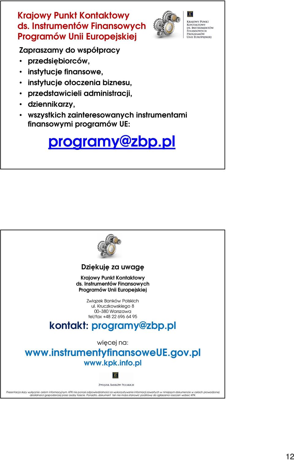 wszystkich zainteresowanych instrumentami finansowymi programów UE: programy@zbp.pl Dziękuję za uwagę  Instrumentów Finansowych Programów Unii Europejskiej Związek Banków Polskich ul.