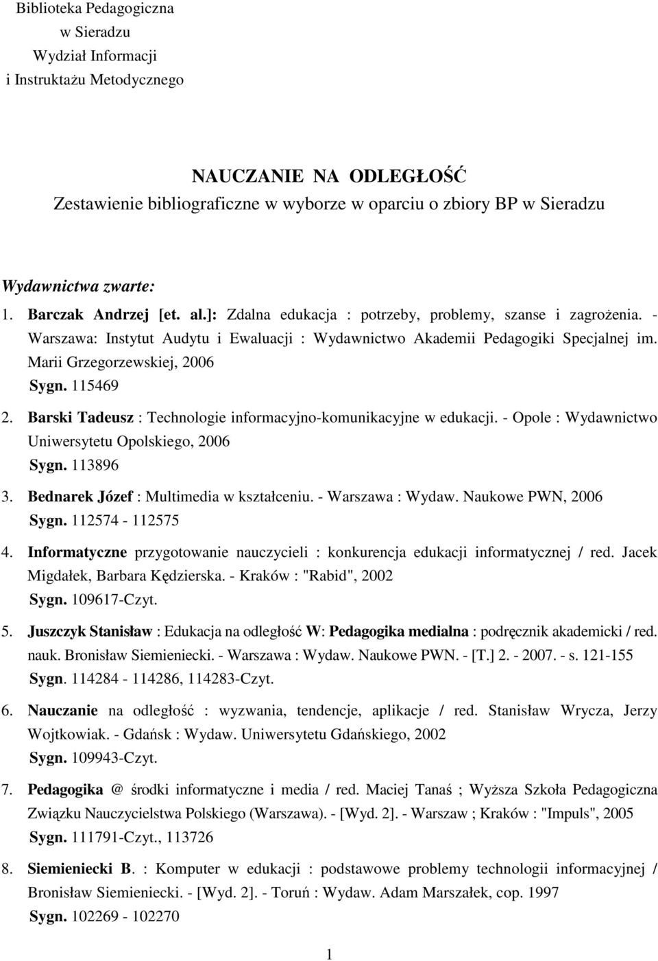 Marii Grzegorzewskiej, 2006 Sygn. 115469 2. Barski Tadeusz : Technologie informacyjno-komunikacyjne w edukacji. - Opole : Wydawnictwo Uniwersytetu Opolskiego, 2006 Sygn. 113896 3.