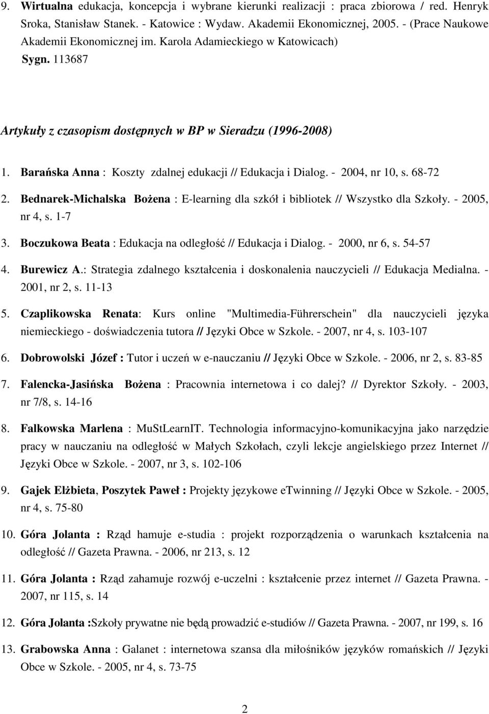 Barańska Anna : Koszty zdalnej edukacji // Edukacja i Dialog. - 2004, nr 10, s. 68-72 2. Bednarek-Michalska BoŜena : E-learning dla szkół i bibliotek // Wszystko dla Szkoły. - 2005, nr 4, s. 1-7 3.