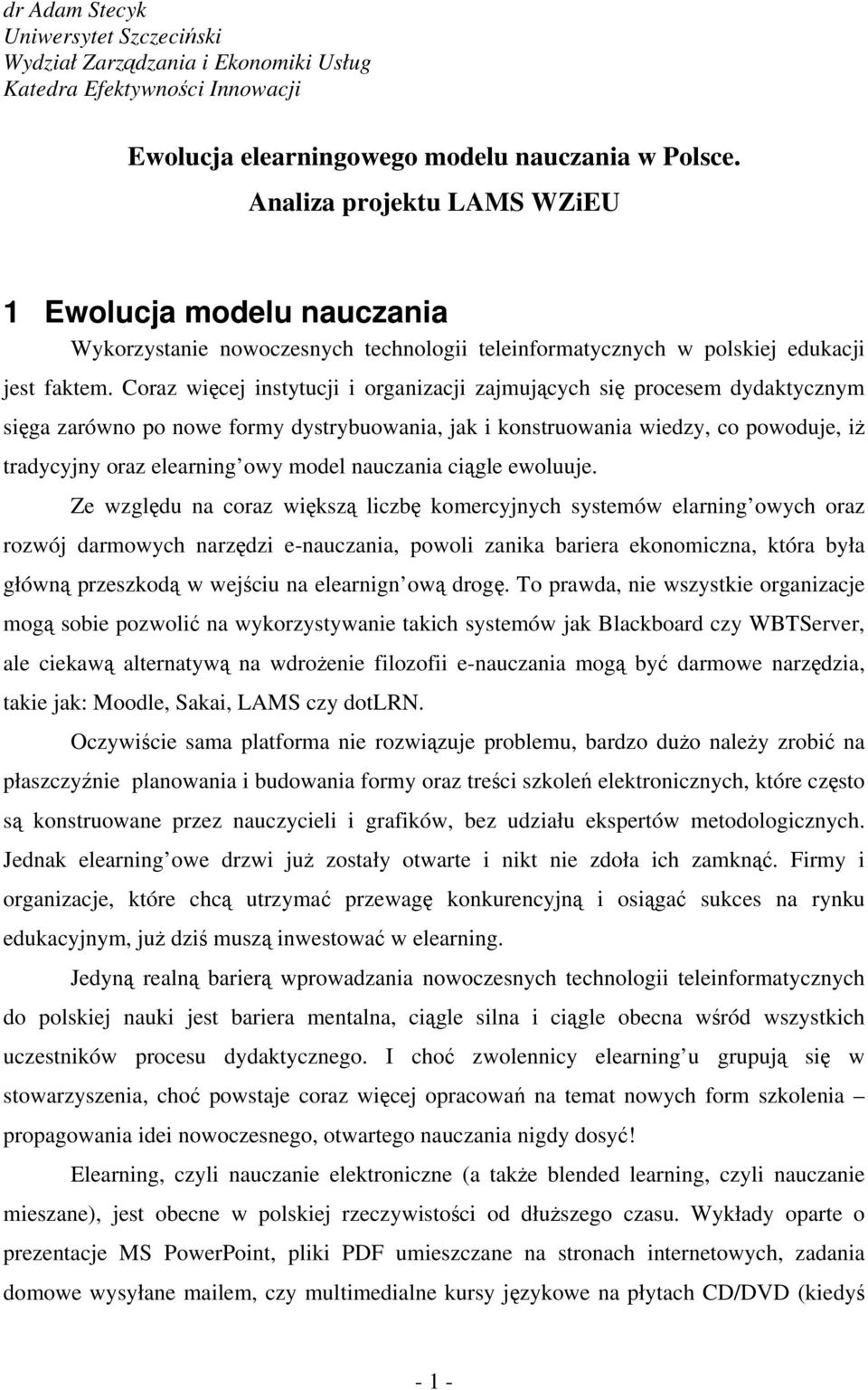 Coraz więcej instytucji i organizacji zajmujących się procesem dydaktycznym sięga zarówno po nowe formy dystrybuowania, jak i konstruowania wiedzy, co powoduje, iż tradycyjny oraz elearning owy model