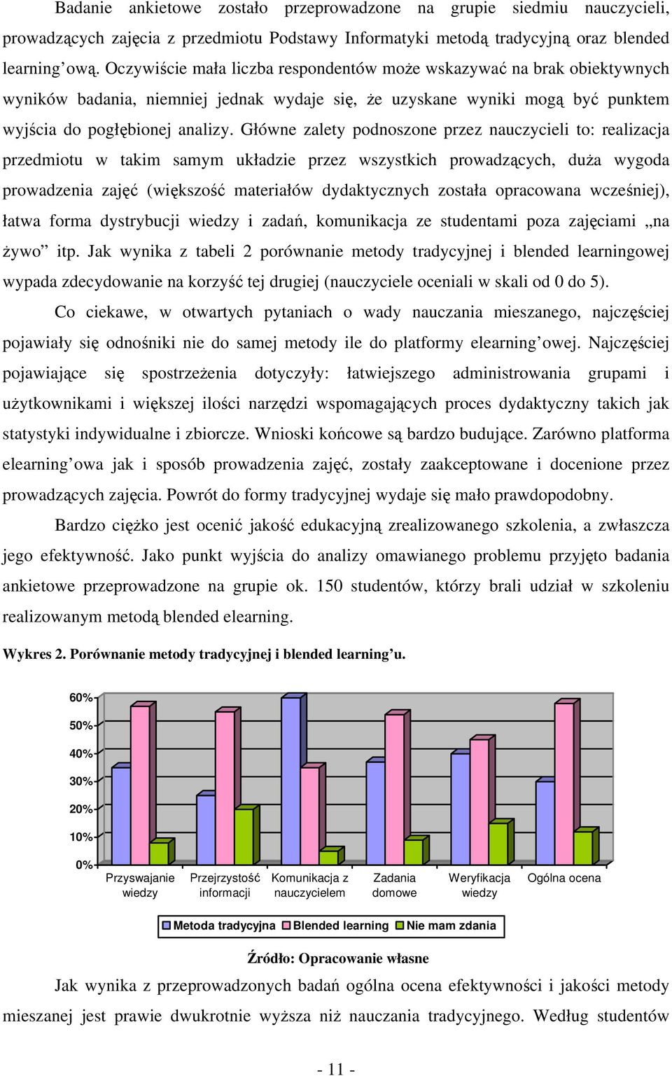 Główne zalety podnoszone przez nauczycieli to: realizacja przedmiotu w takim samym układzie przez wszystkich prowadzących, duża wygoda prowadzenia zajęć (większość materiałów dydaktycznych została
