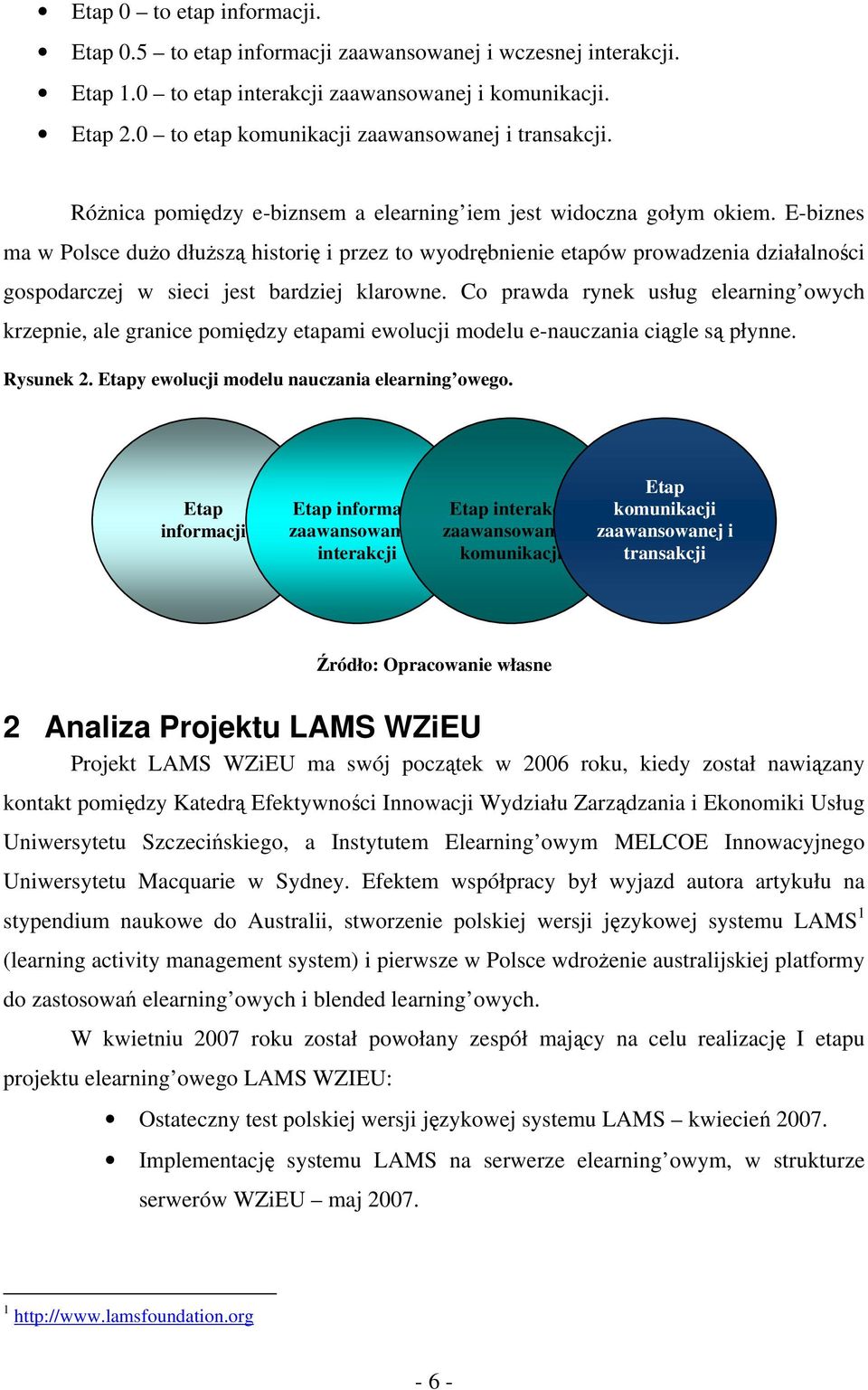 E-biznes ma w Polsce dużo dłuższą historię i przez to wyodrębnienie etapów prowadzenia działalności gospodarczej w sieci jest bardziej klarowne.