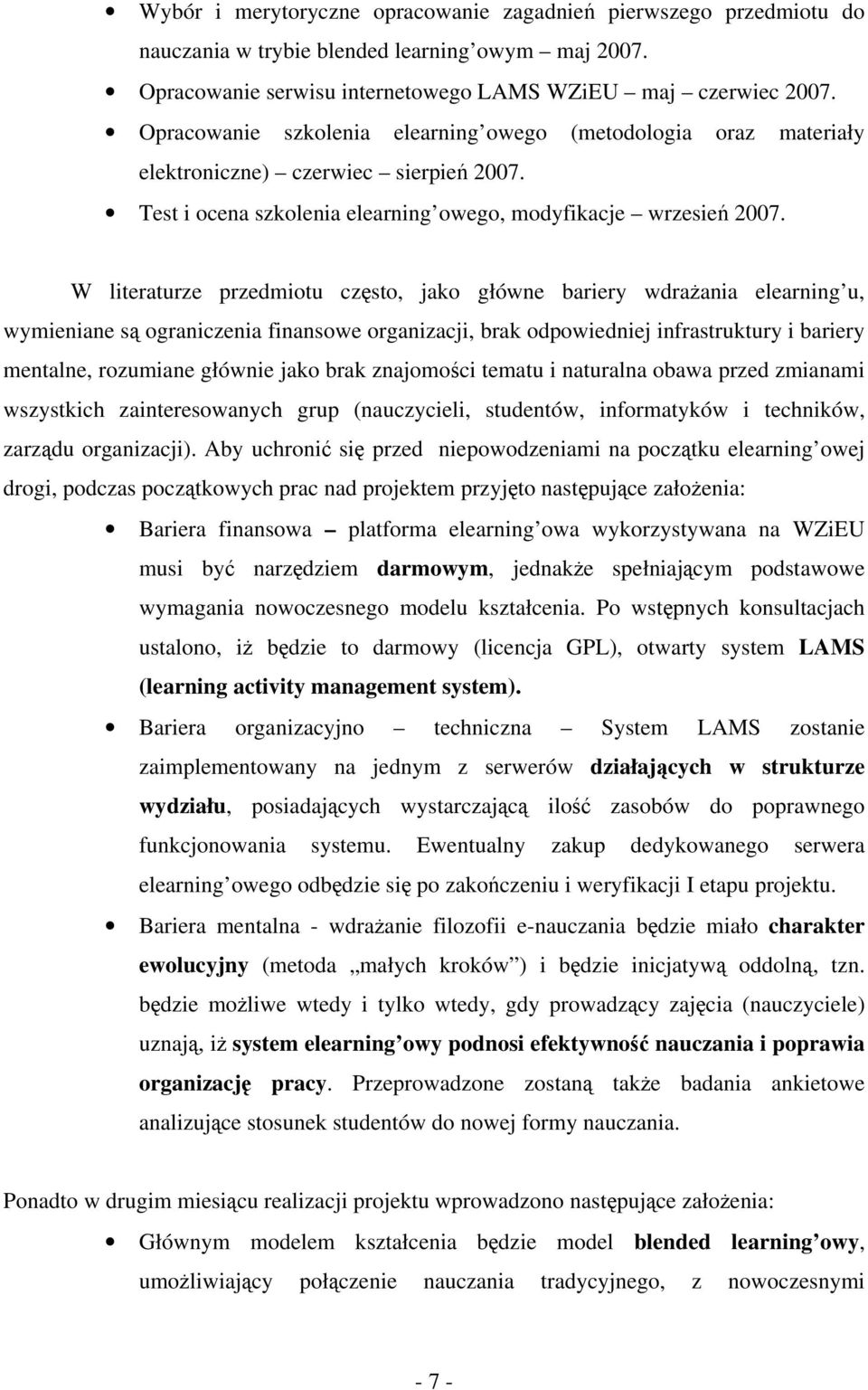 W literaturze przedmiotu często, jako główne bariery wdrażania elearning u, wymieniane są ograniczenia finansowe organizacji, brak odpowiedniej infrastruktury i bariery mentalne, rozumiane głównie
