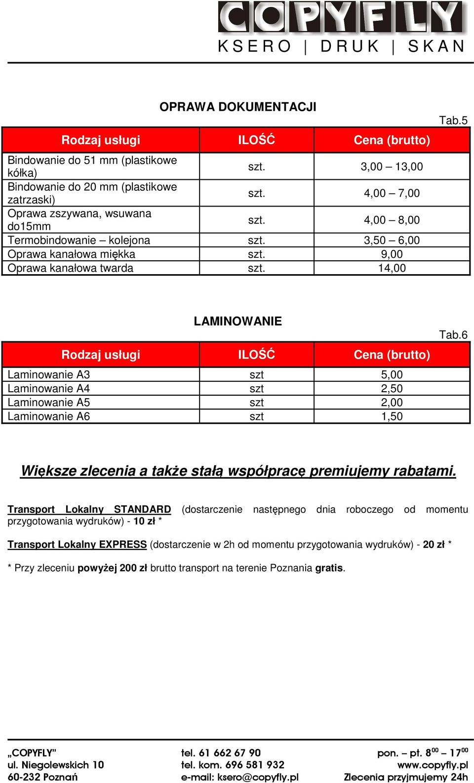 5 LAMINOWANIE Laminowanie A3 szt 5,00 Laminowanie A4 szt 2,50 Laminowanie A5 szt 2,00 Laminowanie A6 szt 1,50 Tab.6 Większe zlecenia a takŝe stałą współpracę premiujemy rabatami.