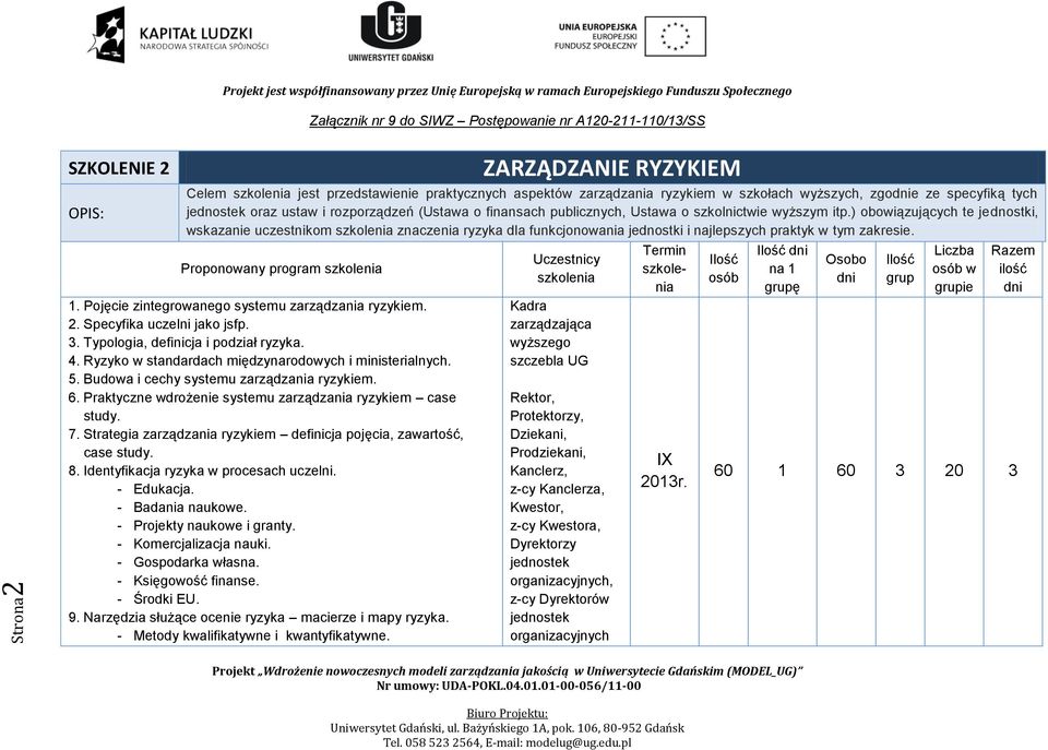 Pojęcie zintegroanego systemu zarządzania ryzykiem. 2. Specyfika uczelni jako jsfp. 3. Typologia, definicja i podział ryzyka. 4. Ryzyko standardach międzynarodoych i ministerialnych. 5.