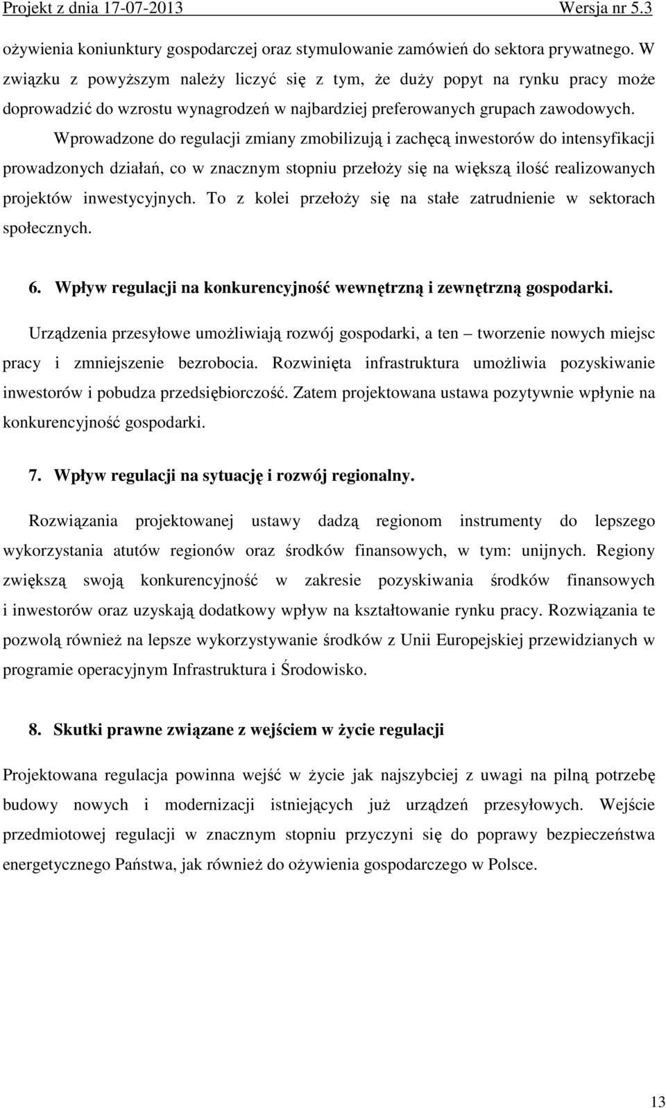 Wprowadzone do regulacji zmiany zmobilizują i zachęcą inwestorów do intensyfikacji prowadzonych działań, co w znacznym stopniu przełoŝy się na większą ilość realizowanych projektów inwestycyjnych.