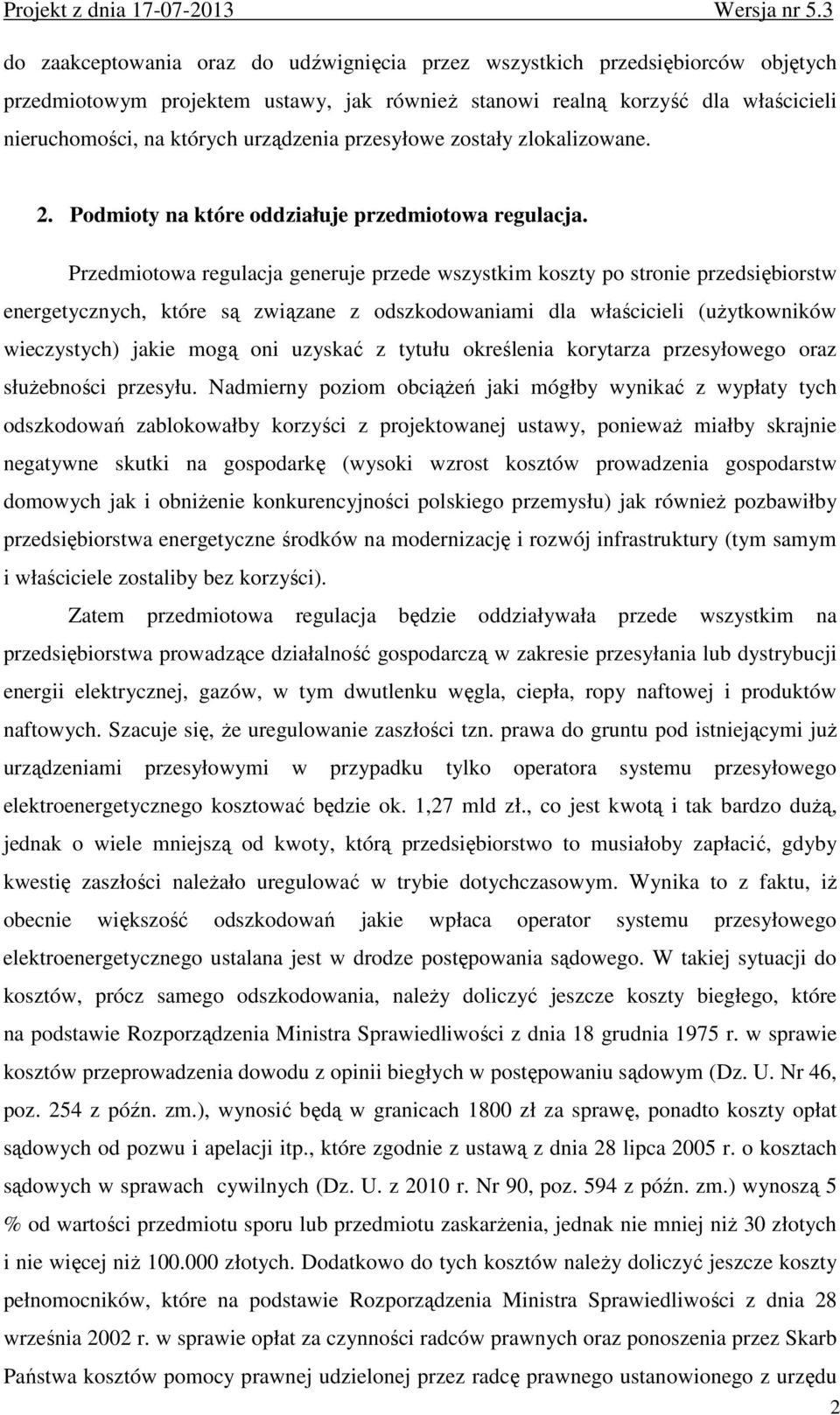 Przedmiotowa regulacja generuje przede wszystkim koszty po stronie przedsiębiorstw energetycznych, które są związane z odszkodowaniami dla właścicieli (uŝytkowników wieczystych) jakie mogą oni