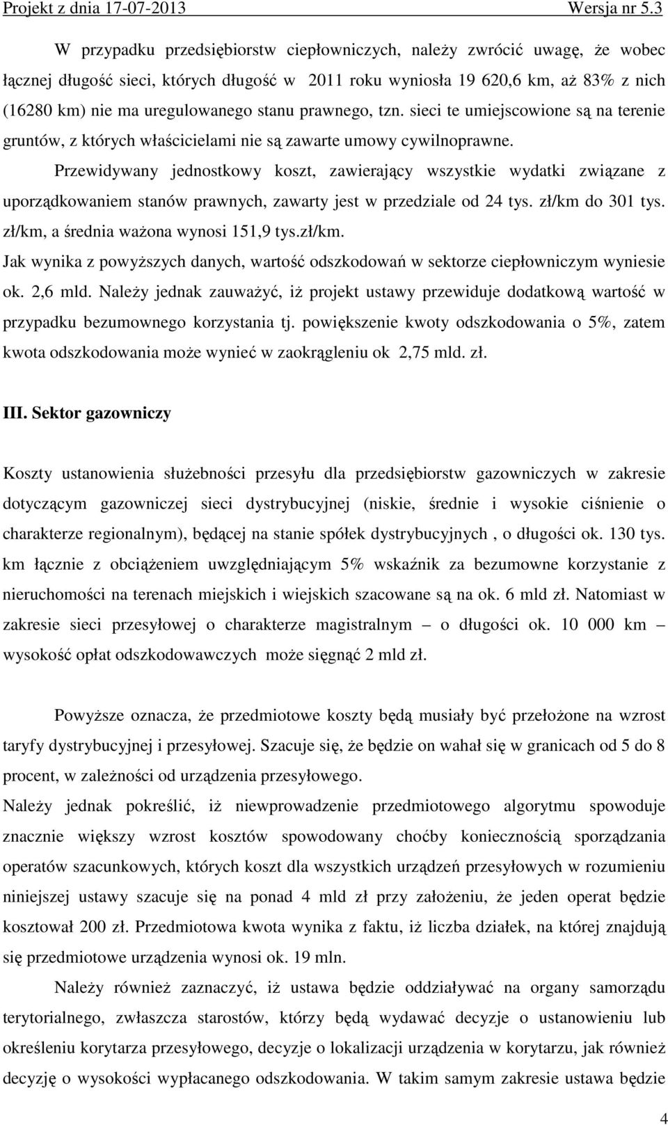 Przewidywany jednostkowy koszt, zawierający wszystkie wydatki związane z uporządkowaniem stanów prawnych, zawarty jest w przedziale od 24 tys. zł/km do 301 tys.