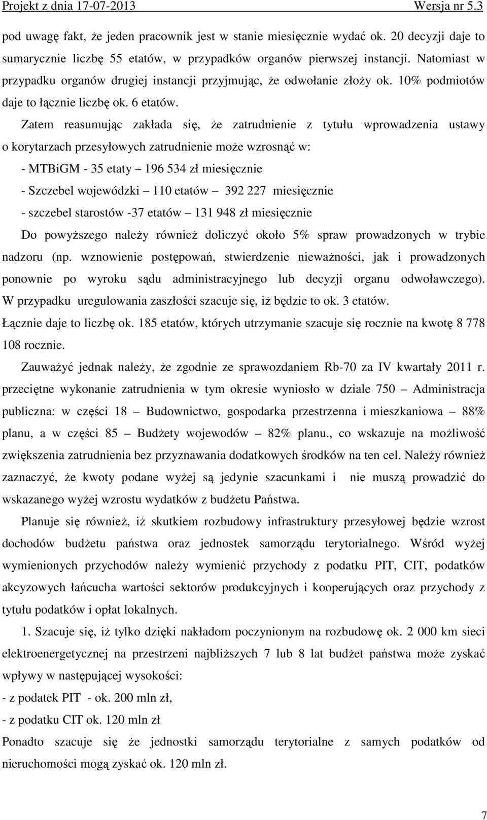 Zatem reasumując zakłada się, Ŝe zatrudnienie z tytułu wprowadzenia ustawy o korytarzach przesyłowych zatrudnienie moŝe wzrosnąć w: - MTBiGM - 35 etaty 196 534 zł miesięcznie - Szczebel wojewódzki
