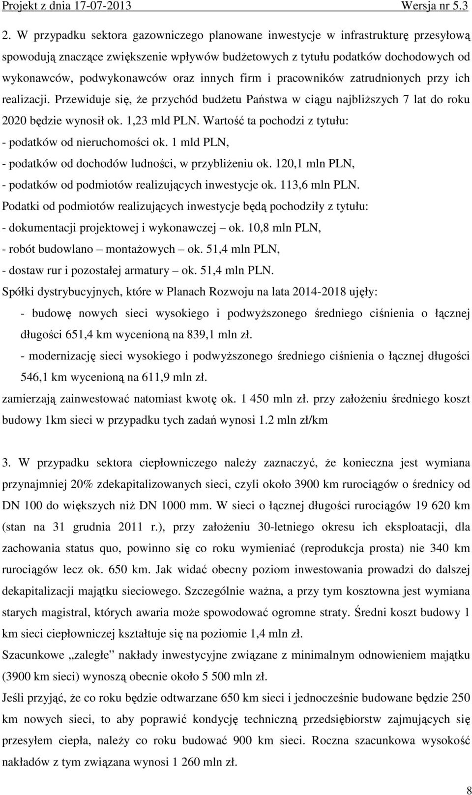 Wartość ta pochodzi z tytułu: - podatków od nieruchomości ok. 1 mld PLN, - podatków od dochodów ludności, w przybliŝeniu ok. 120,1 mln PLN, - podatków od podmiotów realizujących inwestycje ok.