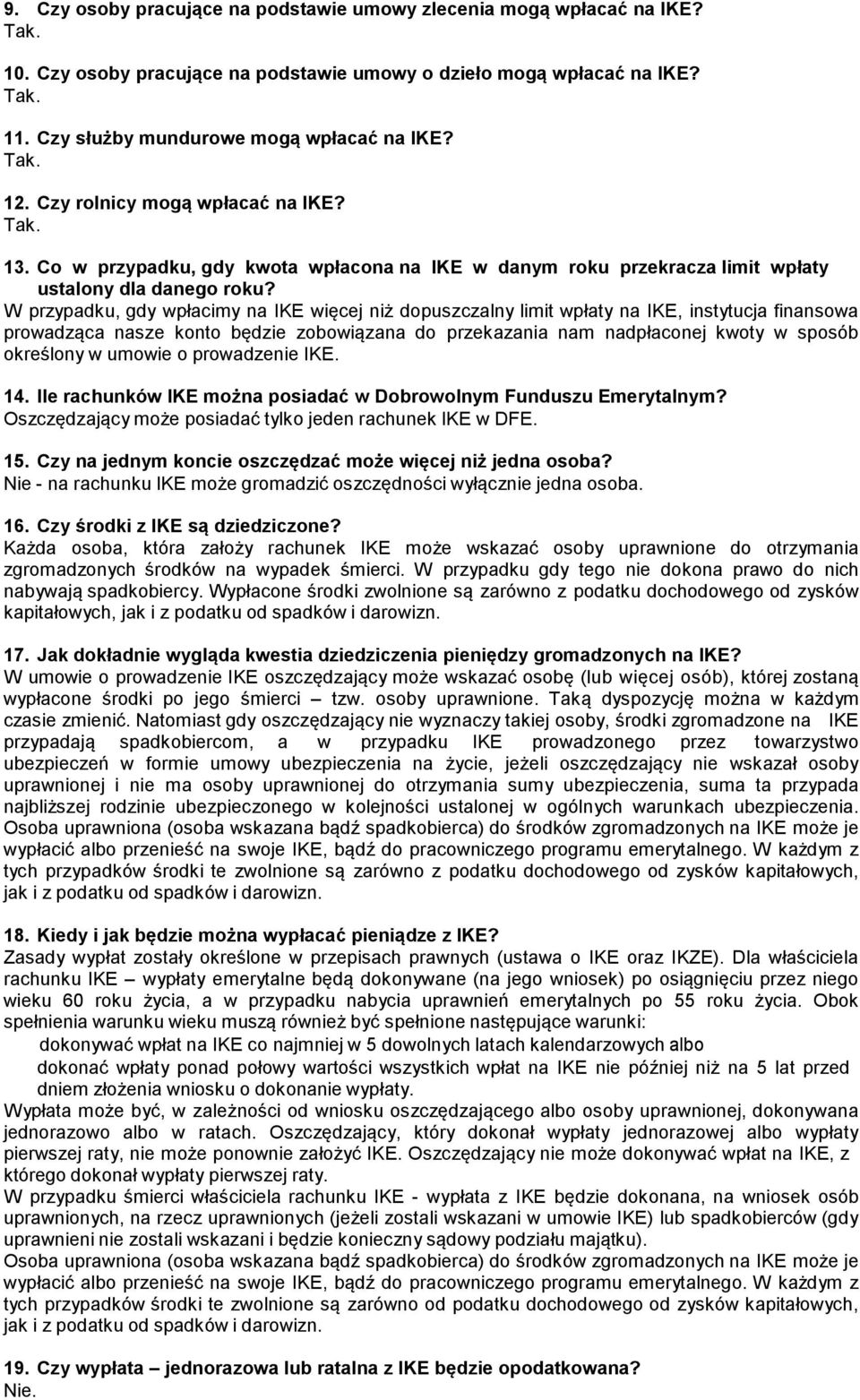 W przypadku, gdy wpłacimy na IKE więcej niż dopuszczalny limit wpłaty na IKE, instytucja finansowa prowadząca nasze konto będzie zobowiązana do przekazania nam nadpłaconej kwoty w sposób określony w