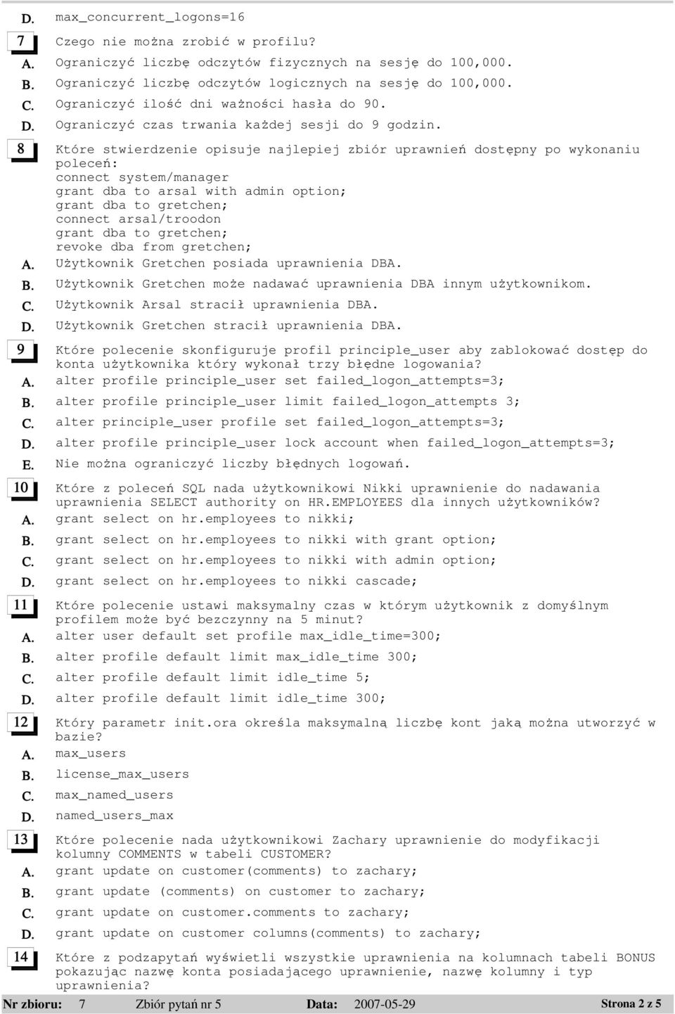 8 Które stwierdzenie opisuje najlepiej zbiór uprawnień dostępny po wykonaniu connect system/manager grant dba to arsal with admin option; grant dba to gretchen; connect arsal/troodon grant dba to