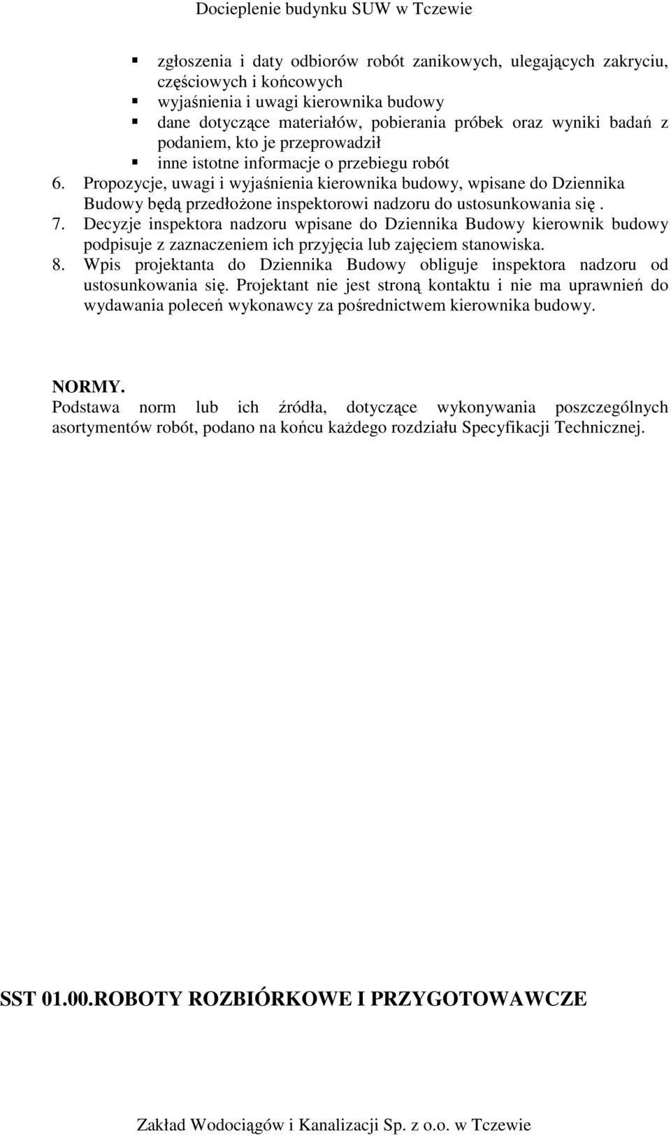 Propozycje, uwagi i wyjaśnienia kierownika budowy, wpisane do Dziennika Budowy będą przedłoŝone inspektorowi nadzoru do ustosunkowania się. 7.