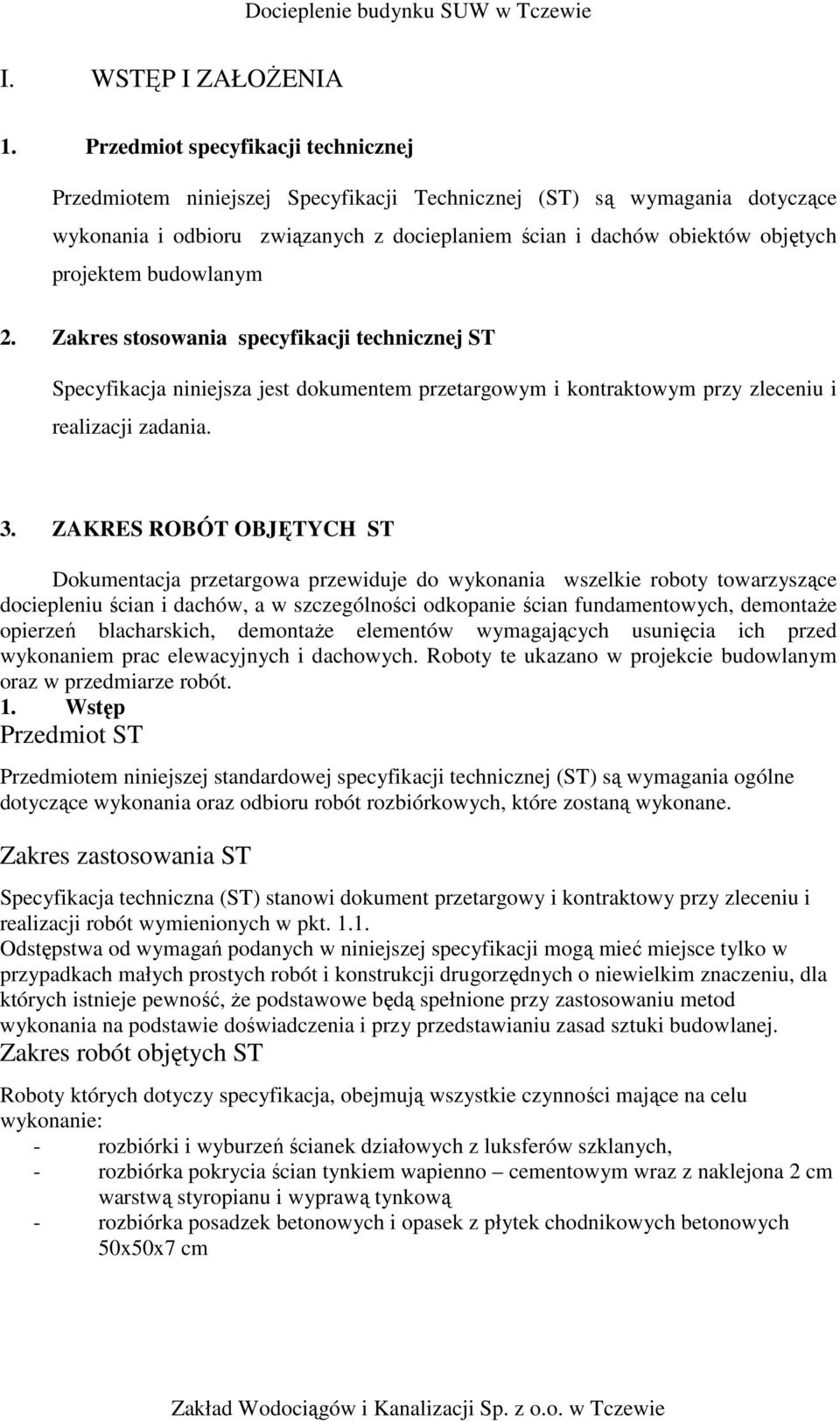 budowlanym 2. Zakres stosowania specyfikacji technicznej ST Specyfikacja niniejsza jest dokumentem przetargowym i kontraktowym przy zleceniu i realizacji zadania. 3.