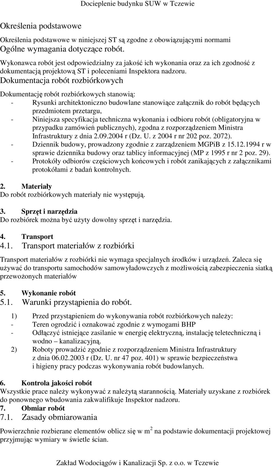 Dokumentacja robót rozbiórkowych Dokumentację robót rozbiórkowych stanowią: - Rysunki architektoniczno budowlane stanowiące załącznik do robót będących przedmiotem przetargu, - Niniejsza specyfikacja