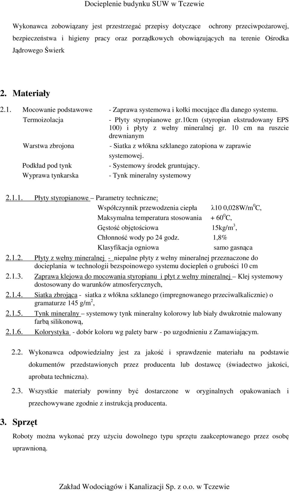 10 cm na ruszcie drewnianym Warstwa zbrojona - Siatka z włókna szklanego zatopiona w zaprawie systemowej. Podkład pod tynk - Systemowy środek gruntujący.