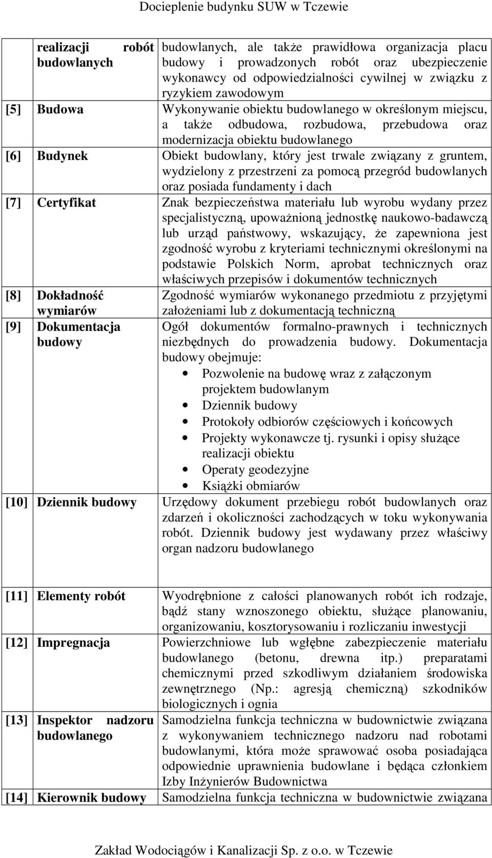 z gruntem, wydzielony z przestrzeni za pomocą przegród budowlanych oraz posiada fundamenty i dach [7] Certyfikat Znak bezpieczeństwa materiału lub wyrobu wydany przez specjalistyczną, upowaŝnioną