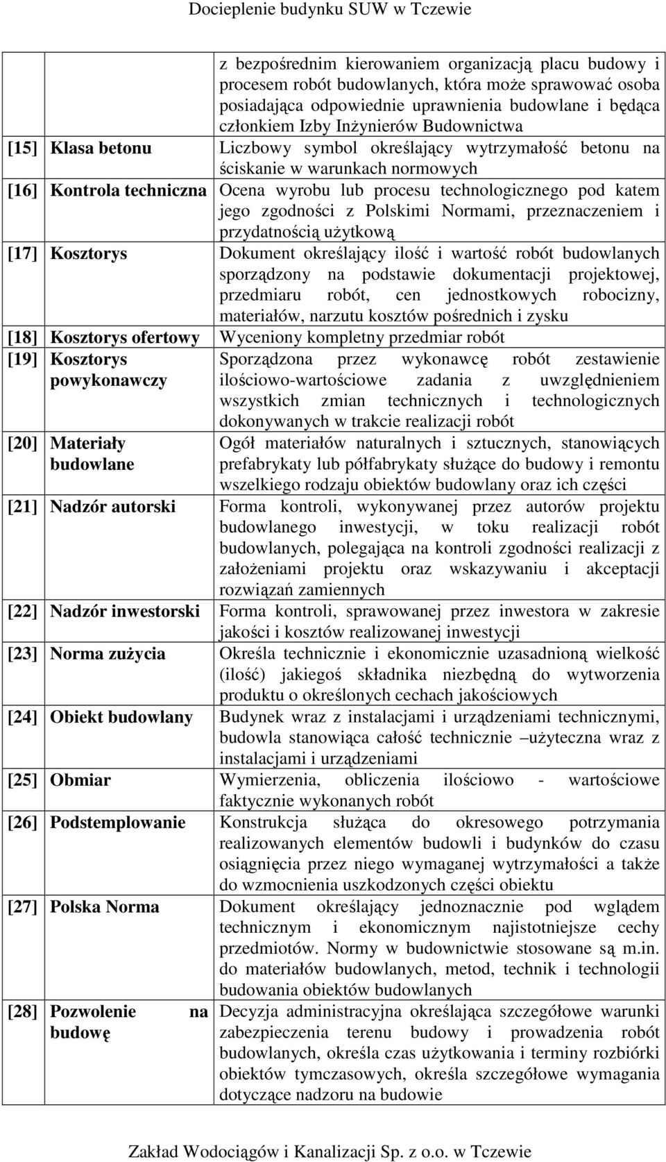 zgodności z Polskimi Normami, przeznaczeniem i przydatnością uŝytkową [17] Kosztorys Dokument określający ilość i wartość robót budowlanych sporządzony na podstawie dokumentacji projektowej,