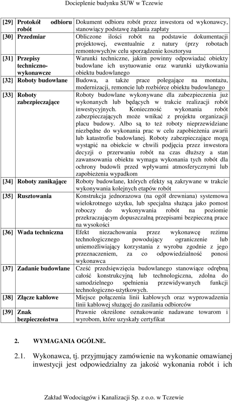 warunki uŝytkowania obiektu budowlanego [32] Roboty budowlane Budowa, a takŝe prace polegające na montaŝu, [33] Roboty zabezpieczające modernizacji, remoncie lub rozbiórce obiektu budowlanego Roboty