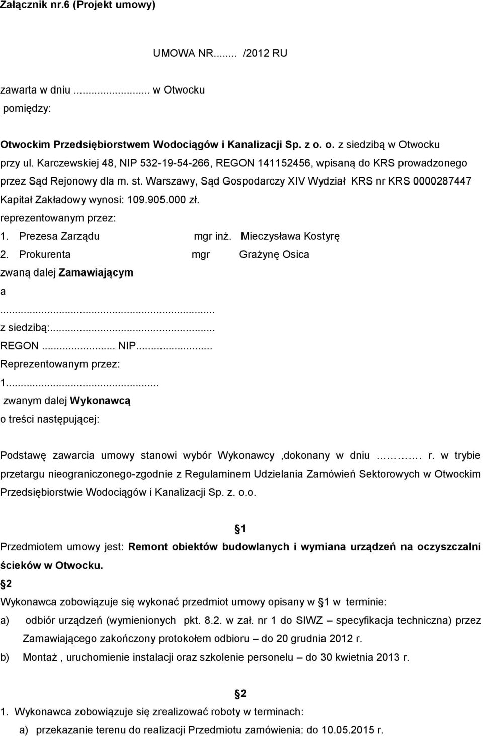 Warszawy, Sąd Gospodarczy XIV Wydział KRS nr KRS 0000287447 Kapitał Zakładowy wynosi: 109.905.000 zł. reprezentowanym przez: 1. Prezesa Zarządu mgr inż. Mieczysława Kostyrę 2.