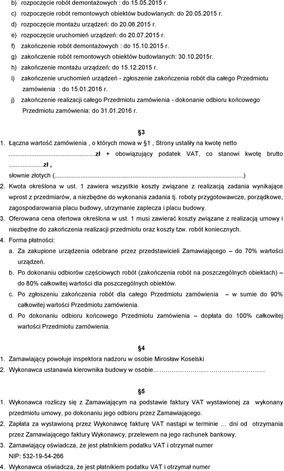 01.2016 r. j) zakończenie realizacji całego Przedmiotu zamówienia - dokonanie odbioru końcowego Przedmiotu zamówienia: do 31.01.2016 r. 3 1.
