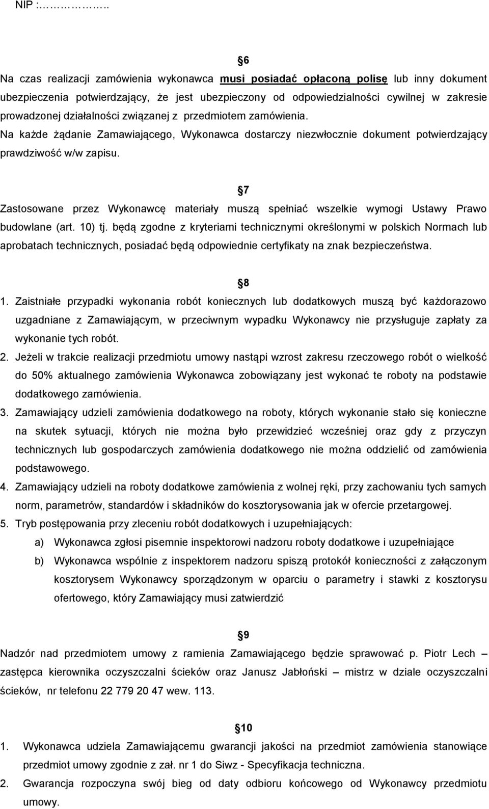 działalności związanej z przedmiotem zamówienia. Na każde żądanie Zamawiającego, Wykonawca dostarczy niezwłocznie dokument potwierdzający prawdziwość w/w zapisu.