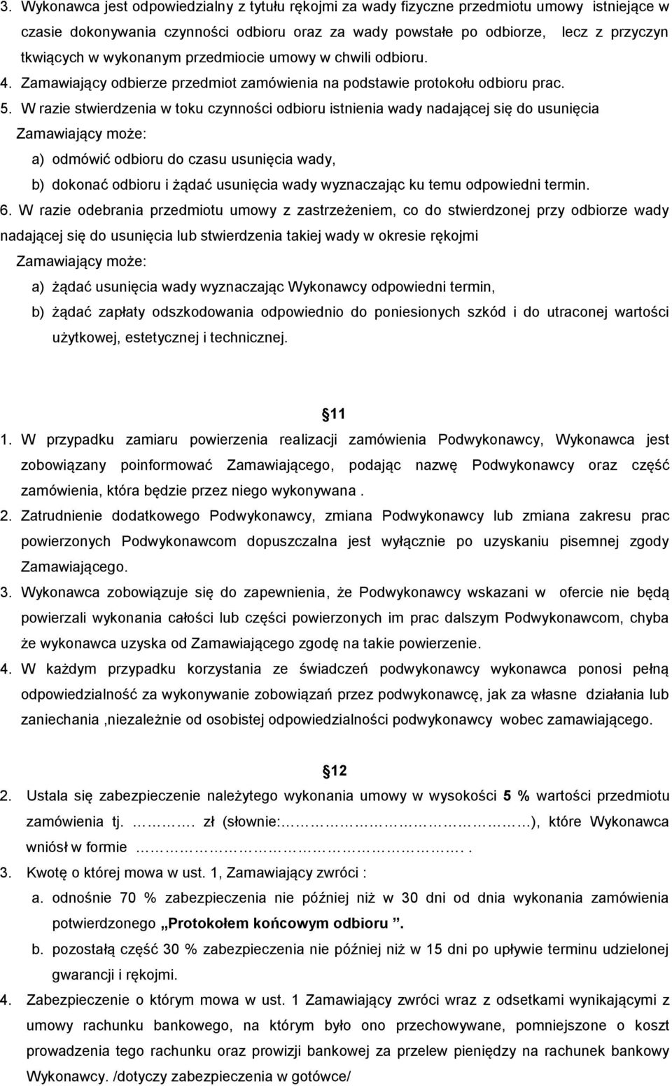 W razie stwierdzenia w toku czynności odbioru istnienia wady nadającej się do usunięcia Zamawiający może: a) odmówić odbioru do czasu usunięcia wady, b) dokonać odbioru i żądać usunięcia wady