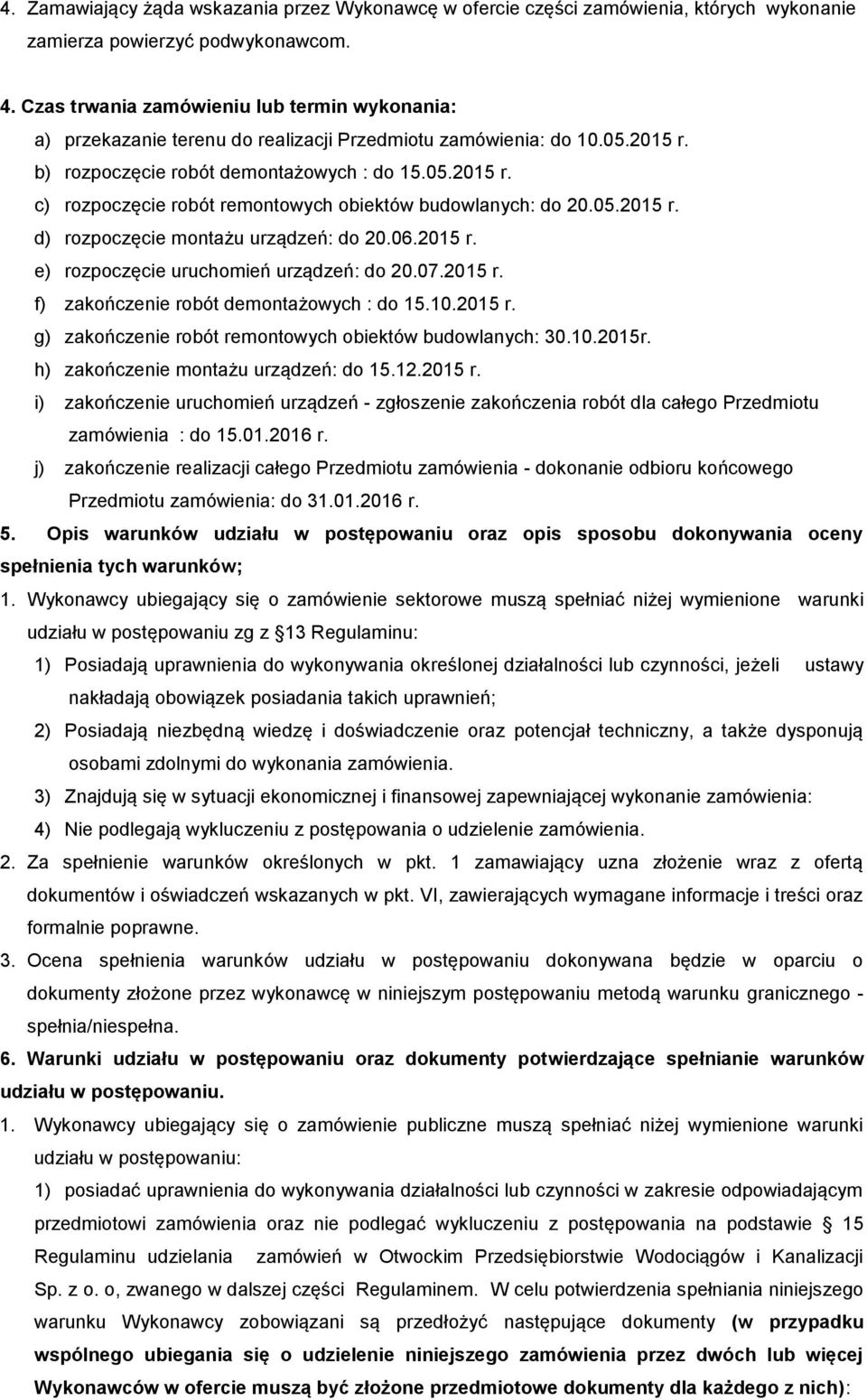 05.2015 r. d) rozpoczęcie montażu urządzeń: do 20.06.2015 r. e) rozpoczęcie uruchomień urządzeń: do 20.07.2015 r. f) zakończenie robót demontażowych : do 15.10.2015 r. g) zakończenie robót remontowych obiektów budowlanych: 30.