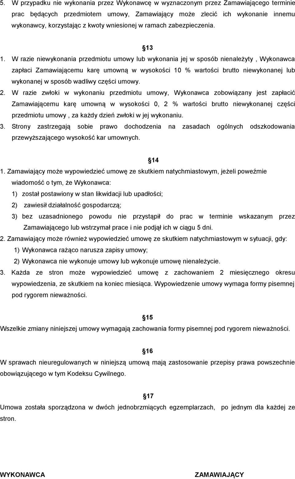 W razie niewykonania przedmiotu umowy lub wykonania jej w sposób nienależyty, Wykonawca zapłaci Zamawiającemu karę umowną w wysokości 10 % wartości brutto niewykonanej lub wykonanej w sposób wadliwy