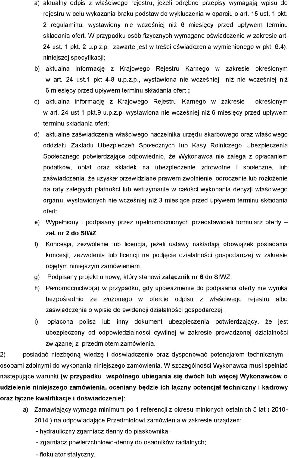 6.4). niniejszej specyfikacji; b) aktualna informację z Krajowego Rejestru Karnego w zakresie określonym w art. 24 ust.1 pkt 4-8 u.p.z.p., wystawiona nie wcześniej niż nie wcześniej niż 6 miesięcy przed upływem terminu składania ofert ; c) aktualna informację z Krajowego Rejestru Karnego w zakresie określonym w art.