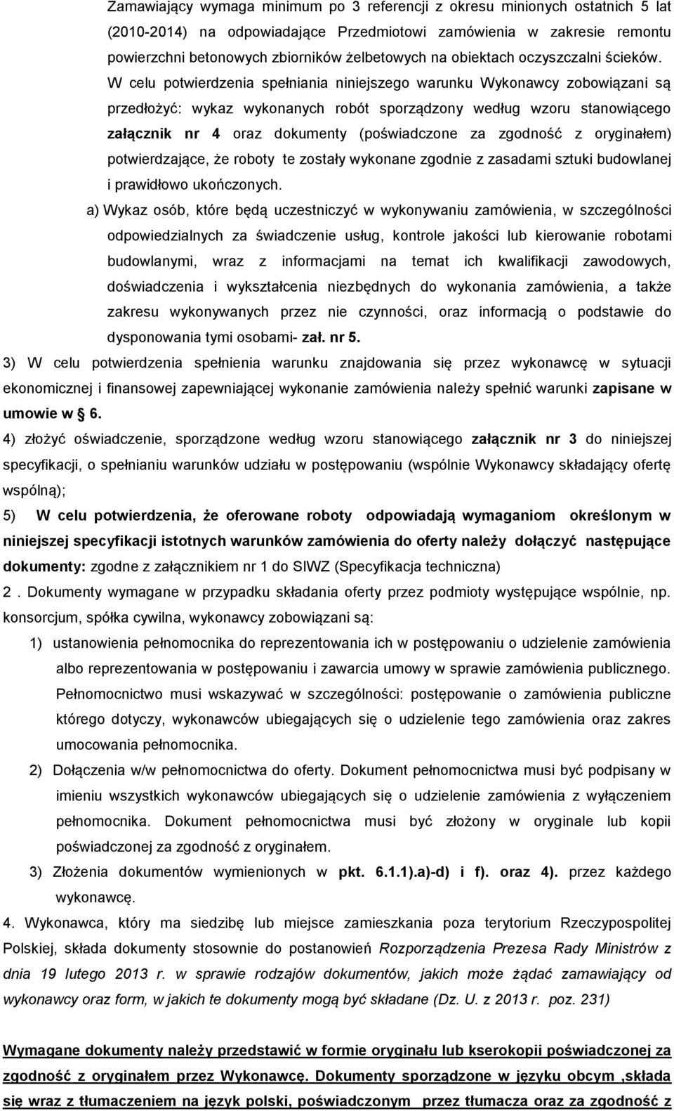 W celu potwierdzenia spełniania niniejszego warunku Wykonawcy zobowiązani są przedłożyć: wykaz wykonanych robót sporządzony według wzoru stanowiącego załącznik nr 4 oraz dokumenty (poświadczone za