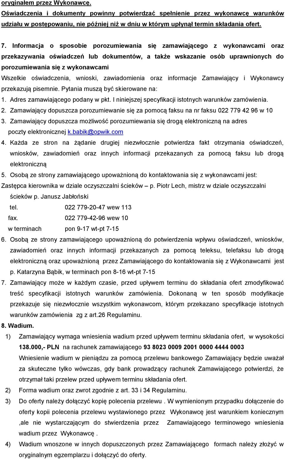 oświadczenia, wnioski, zawiadomienia oraz informacje Zamawiający i Wykonawcy przekazują pisemnie. Pytania muszą być skierowane na: 1. Adres zamawiającego podany w pkt.