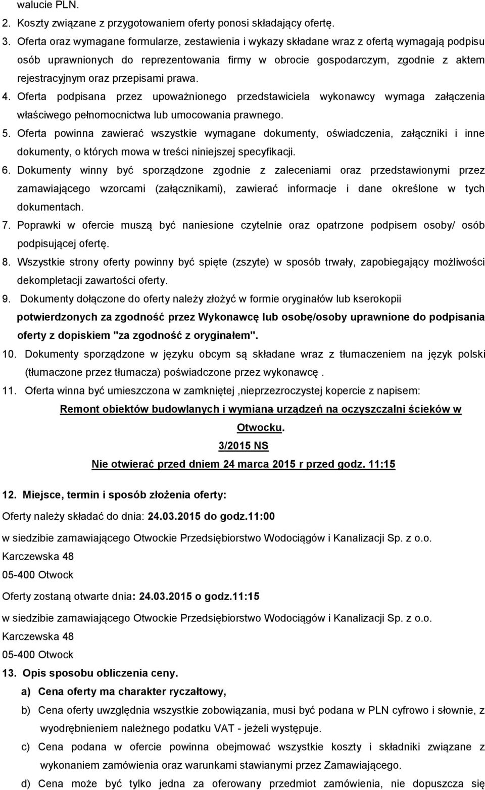przepisami prawa. 4. Oferta podpisana przez upoważnionego przedstawiciela wykonawcy wymaga załączenia właściwego pełnomocnictwa lub umocowania prawnego. 5.