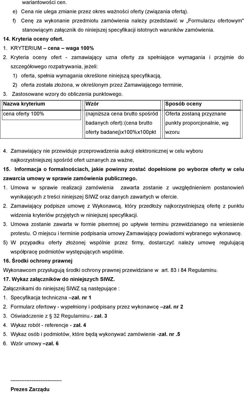 Kryteria oceny ofert - zamawiający uzna oferty za spełniające wymagania i przyjmie do szczegółowego rozpatrywania, jeżeli: 1) oferta, spełnia wymagania określone niniejszą specyfikacją, 2) oferta