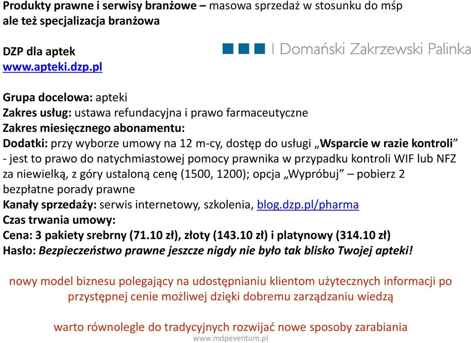 jest to prawo do natychmiastowej pomocy prawnika w przypadku kontroli WIF lub NFZ za niewielką, z góry ustaloną cenę (1500, 1200); opcja Wypróbuj pobierz 2 bezpłatne porady prawne Kanały sprzedaży: