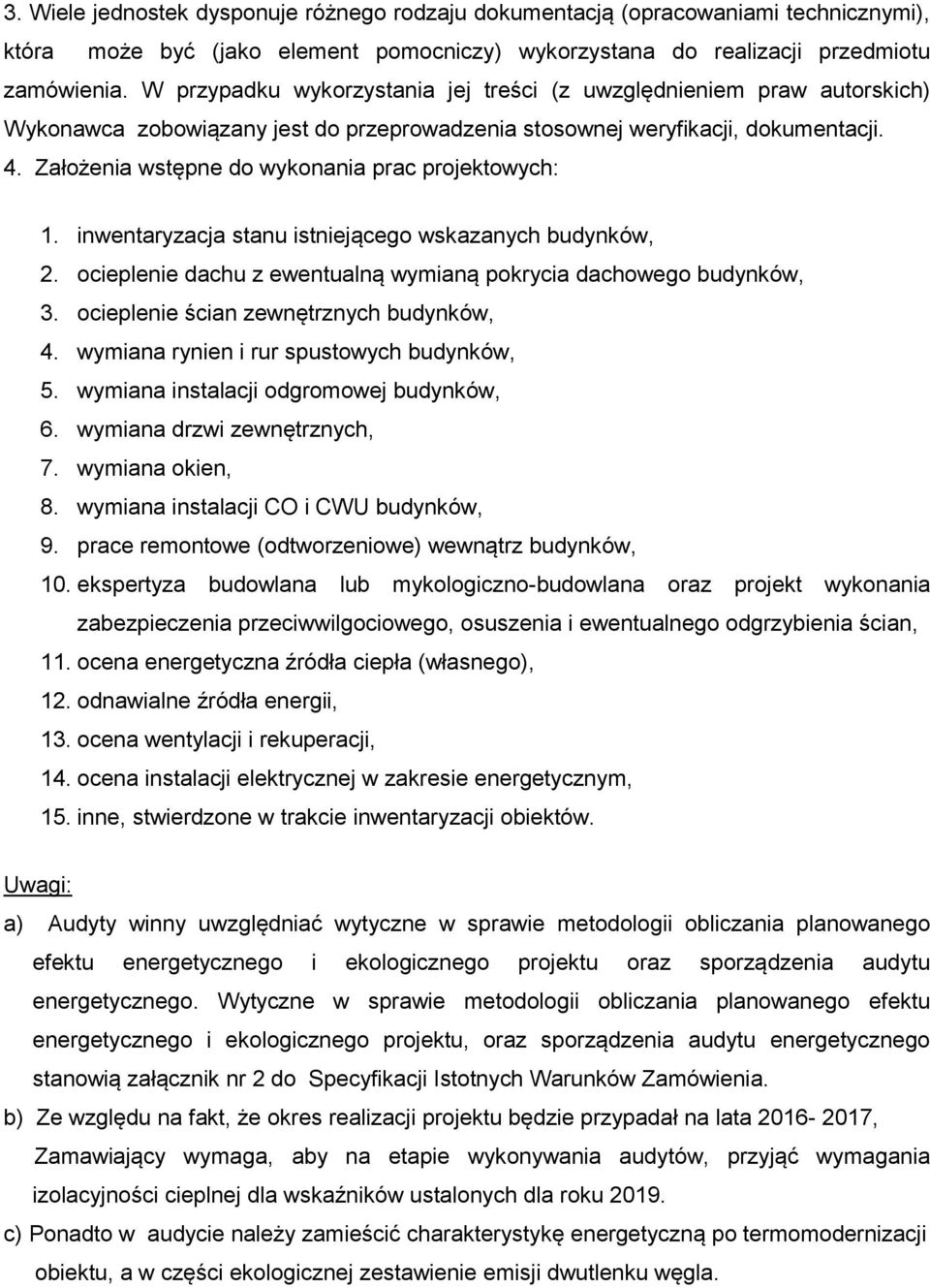 Założenia wstępne do wykonania prac projektowych: 1. inwentaryzacja stanu istniejącego wskazanych budynków, 2. ocieplenie dachu z ewentualną wymianą pokrycia dachowego budynków, 3.