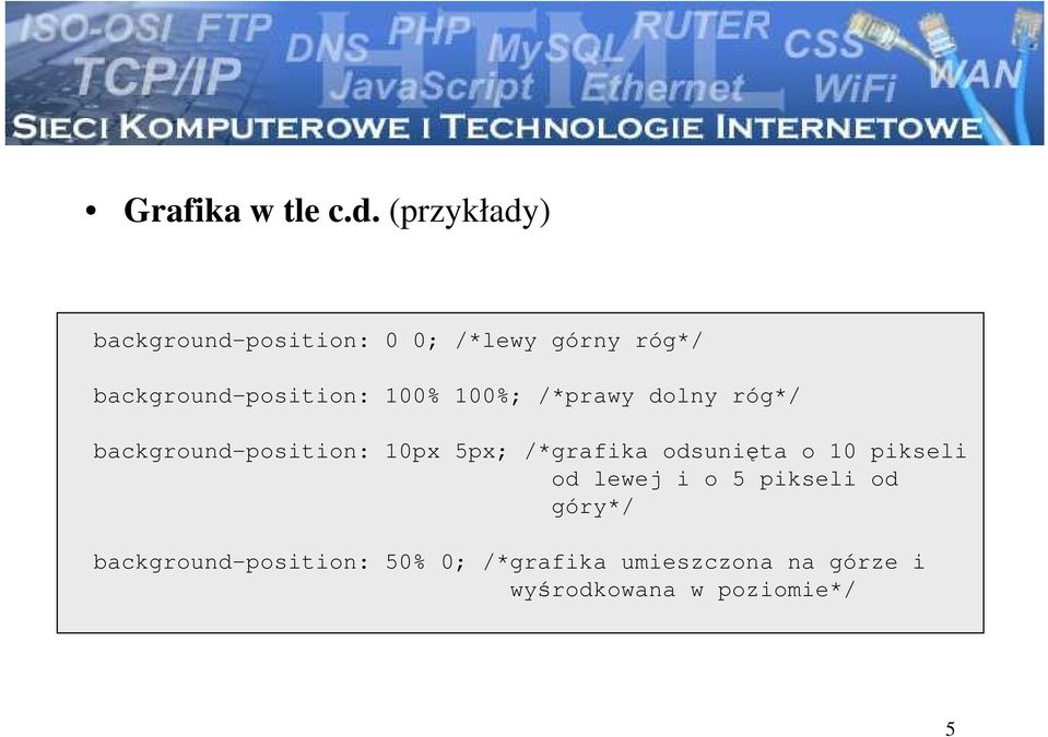100% 100%; /*prawy dolny róg*/ background-position: 10px 5px; /*grafika