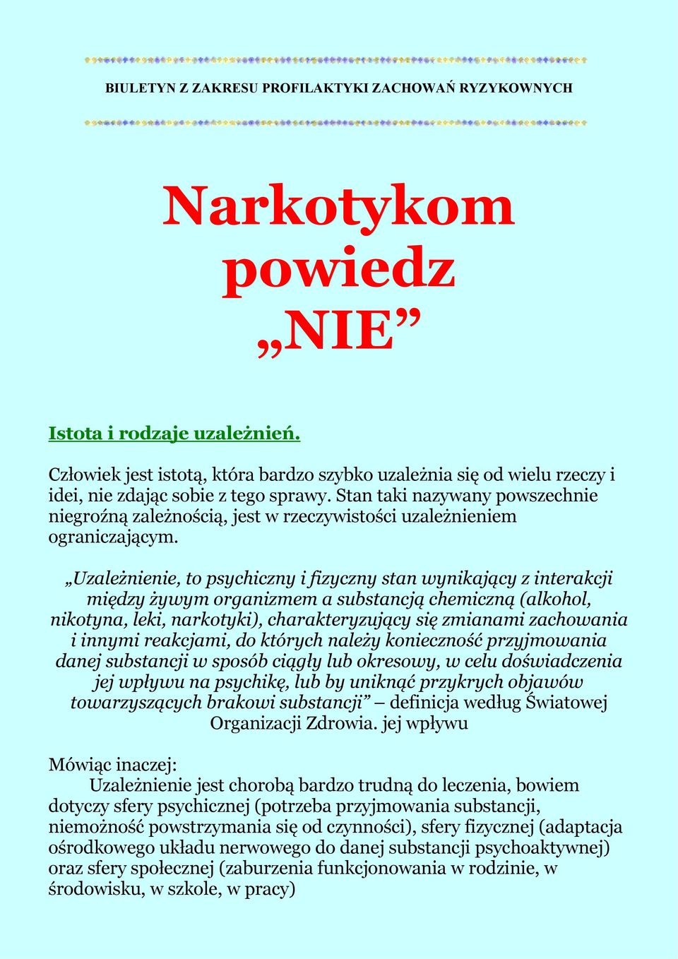 Stan taki nazywany powszechnie niegroźną zależnością, jest w rzeczywistości uzależnieniem ograniczającym.