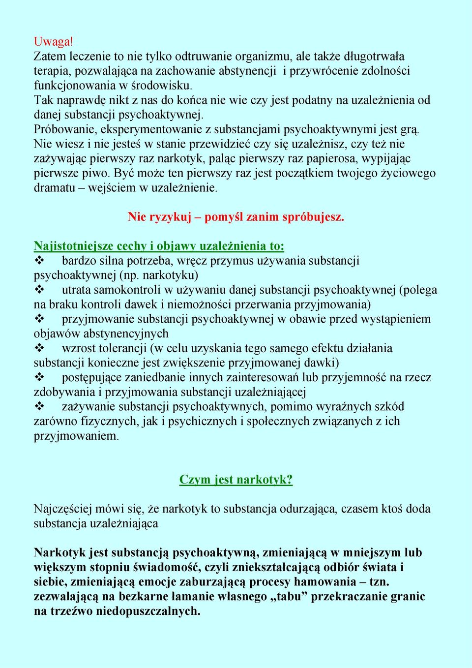 Nie wiesz i nie jesteś w stanie przewidzieć czy się uzależnisz, czy też nie zażywając pierwszy raz narkotyk, paląc pierwszy raz papierosa, wypijając pierwsze piwo.