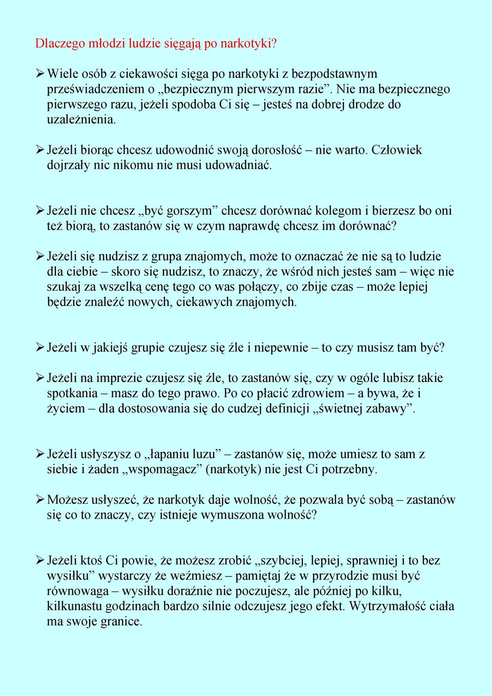 Człowiek dojrzały nic nikomu nie musi udowadniać. Jeżeli nie chcesz być gorszym chcesz dorównać kolegom i bierzesz bo oni też biorą, to zastanów się w czym naprawdę chcesz im dorównać?