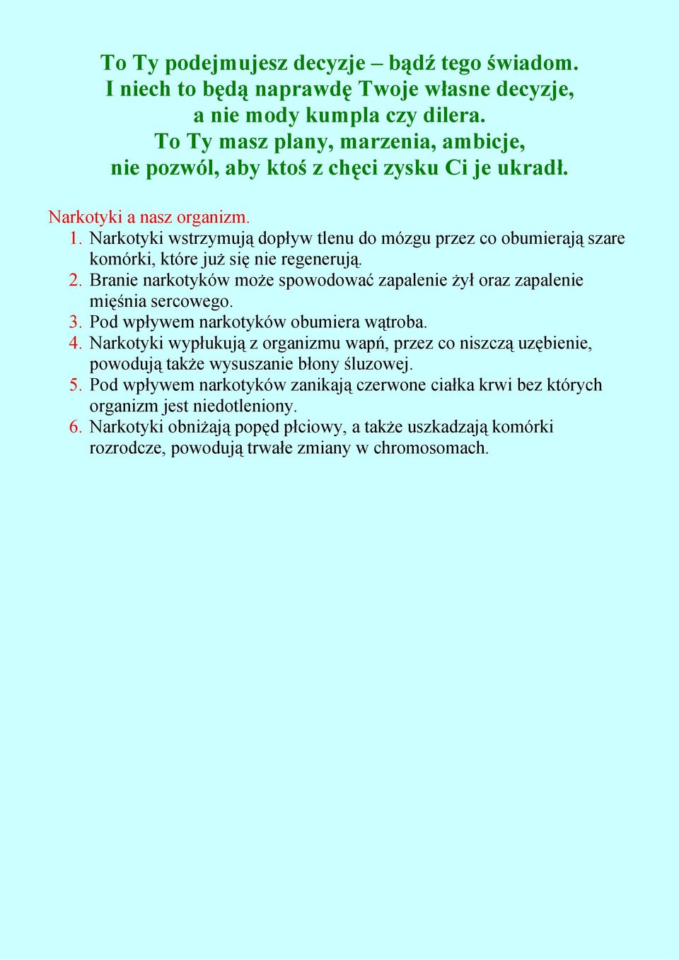 Narkotyki wstrzymują dopływ tlenu do mózgu przez co obumierają szare komórki, które już się nie regenerują. 2. Branie narkotyków może spowodować zapalenie żył oraz zapalenie mięśnia sercowego. 3.