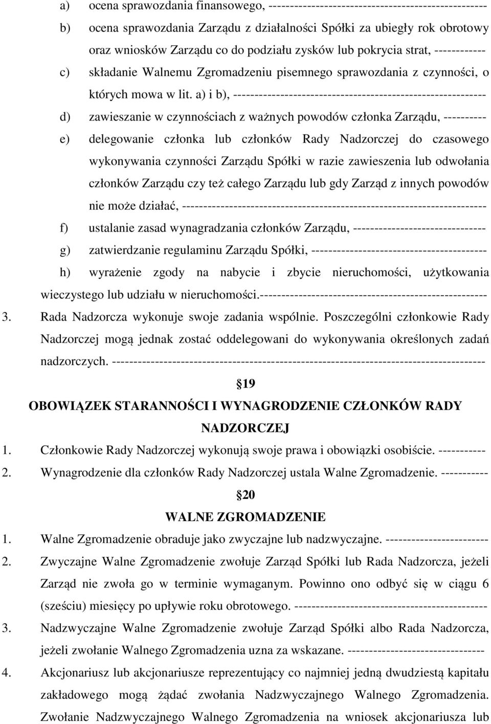 a) i b), ----------------------------------------------------------- d) zawieszanie w czynnościach z ważnych powodów członka Zarządu, ---------- e) delegowanie członka lub członków Rady Nadzorczej do