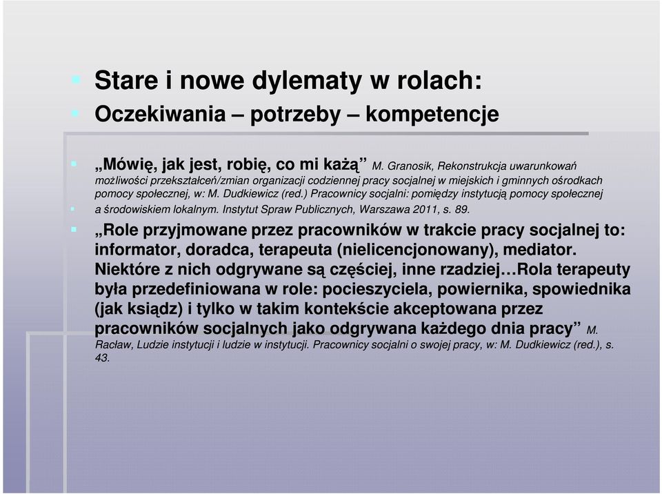 Dudkiewicz (red.) Pracownicy socjalni: pomiędzy instytucją pomocy społecznej a środowiskiem lokalnym. Instytut Spraw Publicznych, Warszawa 2011, s. 89.