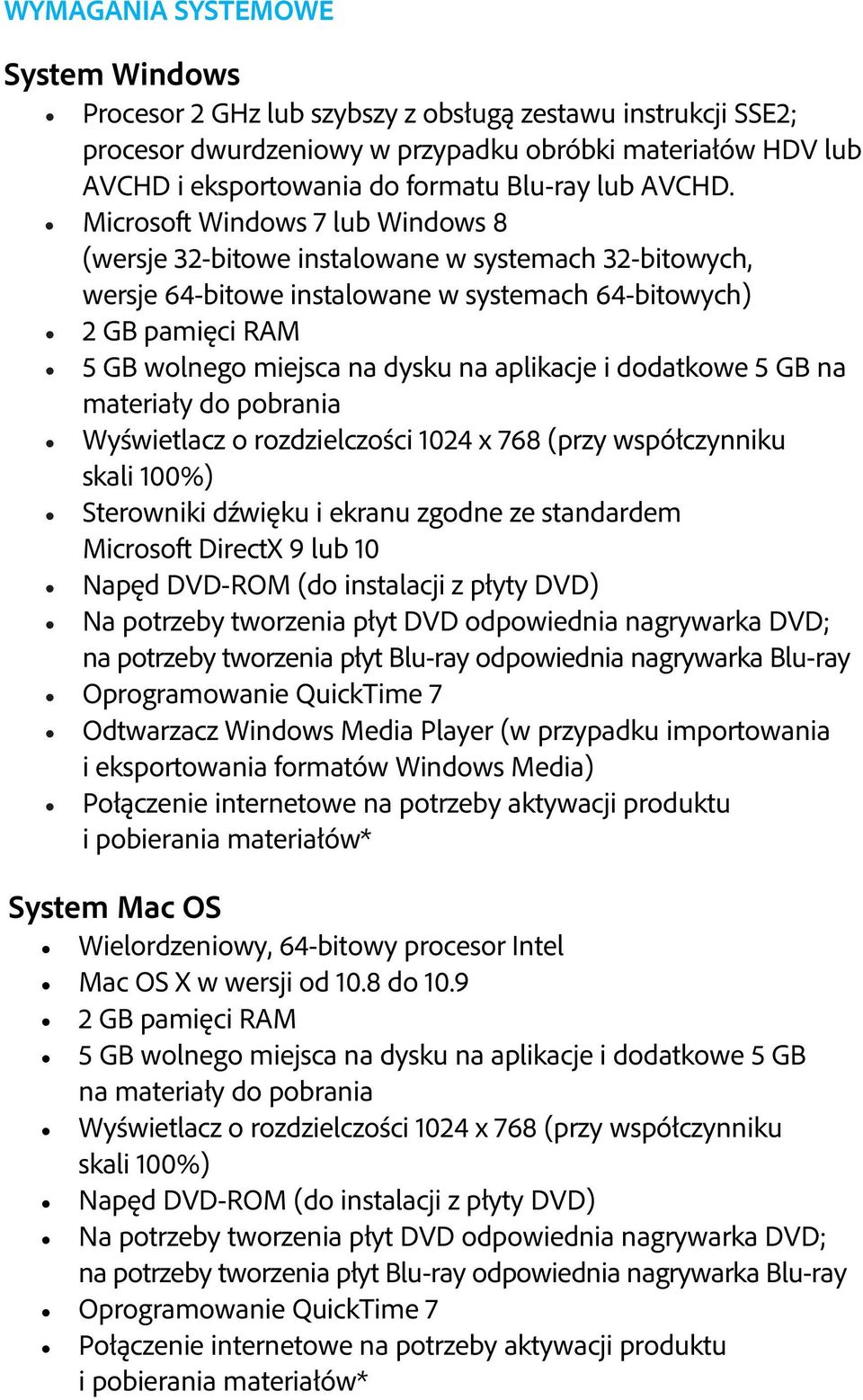 Microsoft Windows 7 lub Windows 8 (wersje 32-bitowe instalowane w systemach 32-bitowych, wersje 64-bitowe instalowane w systemach 64-bitowych) 2 GB pamięci RAM 5 GB wolnego miejsca na dysku na