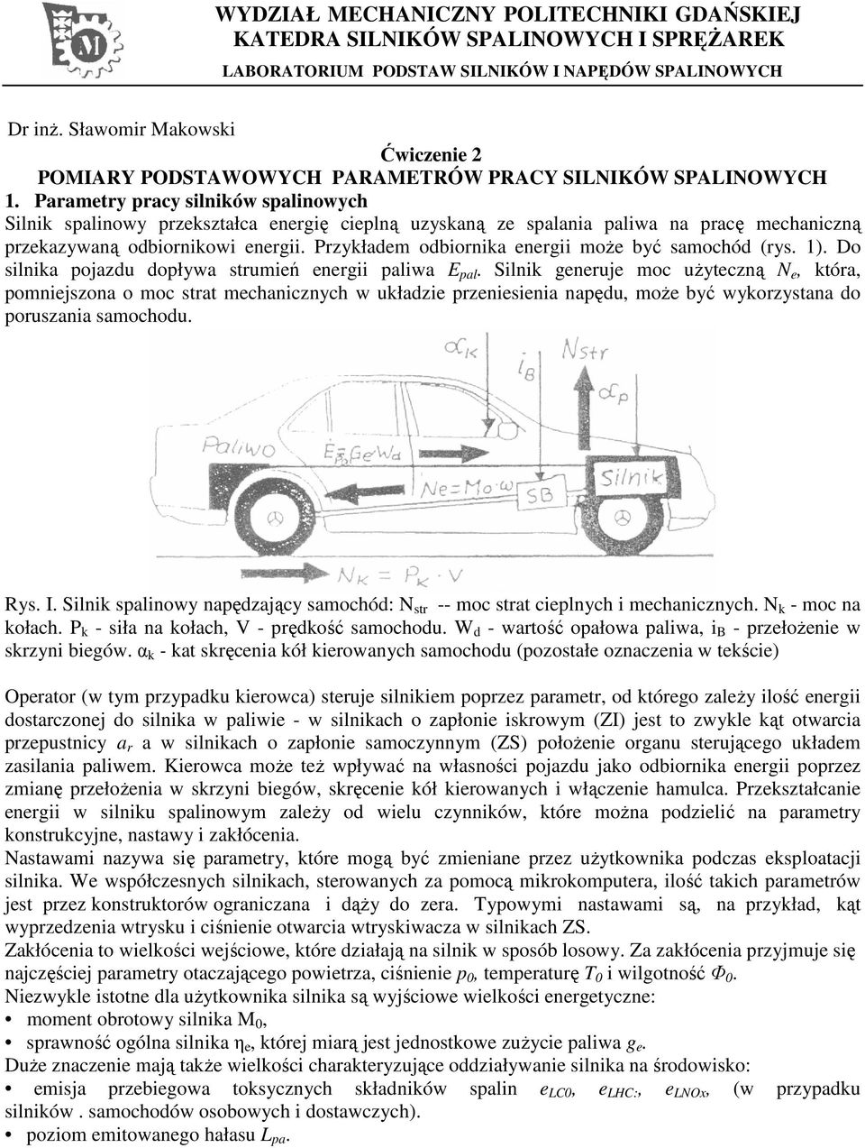 Parametry pracy silników spalinowych Silnik spalinowy przekształca energię cieplną uzyskaną ze spalania paliwa na pracę mechaniczną przekazywaną odbiornikowi energii.