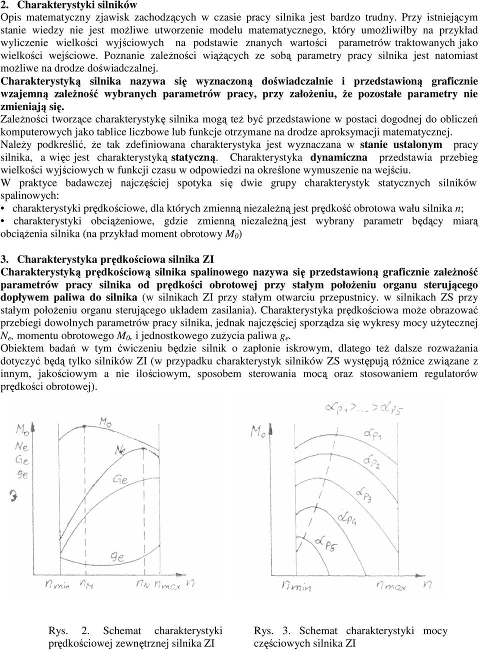 jako wielkości wejściowe. Poznanie zaleŝności wiąŝących ze sobą parametry pracy silnika jest natomiast moŝliwe na drodze doświadczalnej.